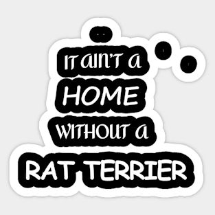 It Ain't A Home Without A Rat Terrier Sticker